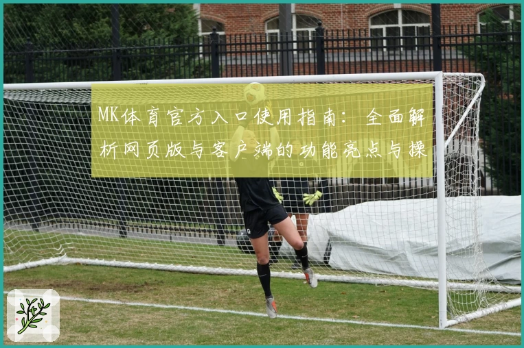 MK体育官方入口使用指南：全面解析网页版与客户端的功能亮点与操作体验