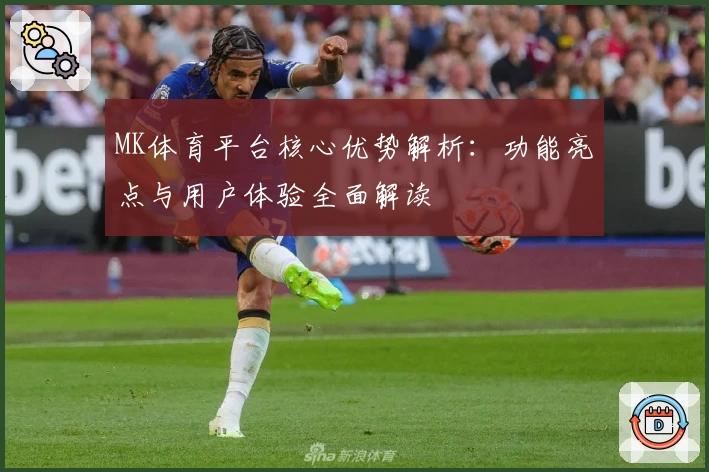 MK体育平台核心优势解析：功能亮点与用户体验全面解读
