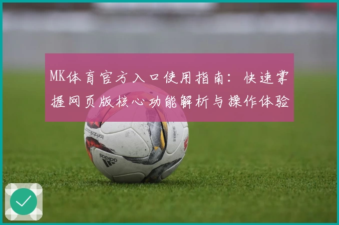 MK体育官方入口使用指南：快速掌握网页版核心功能解析与操作体验