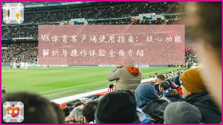 MK体育客户端使用指南：核心功能解析与操作体验全面介绍